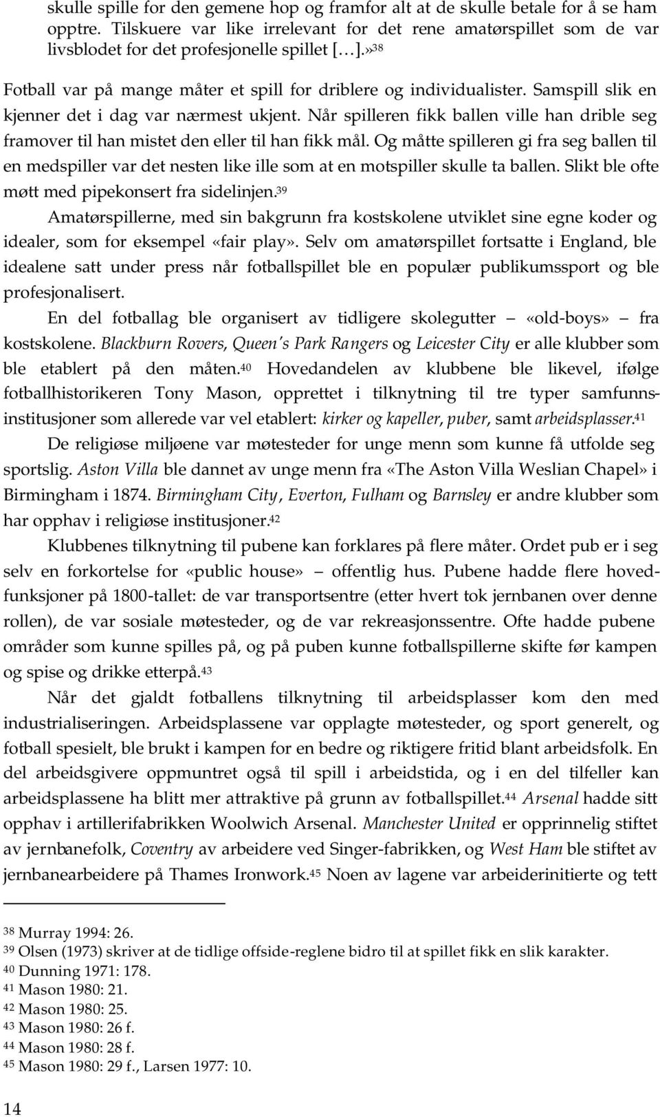 Samspill slik en kjenner det i dag var nærmest ukjent. Når spilleren fikk ballen ville han drible seg framover til han mistet den eller til han fikk mål.