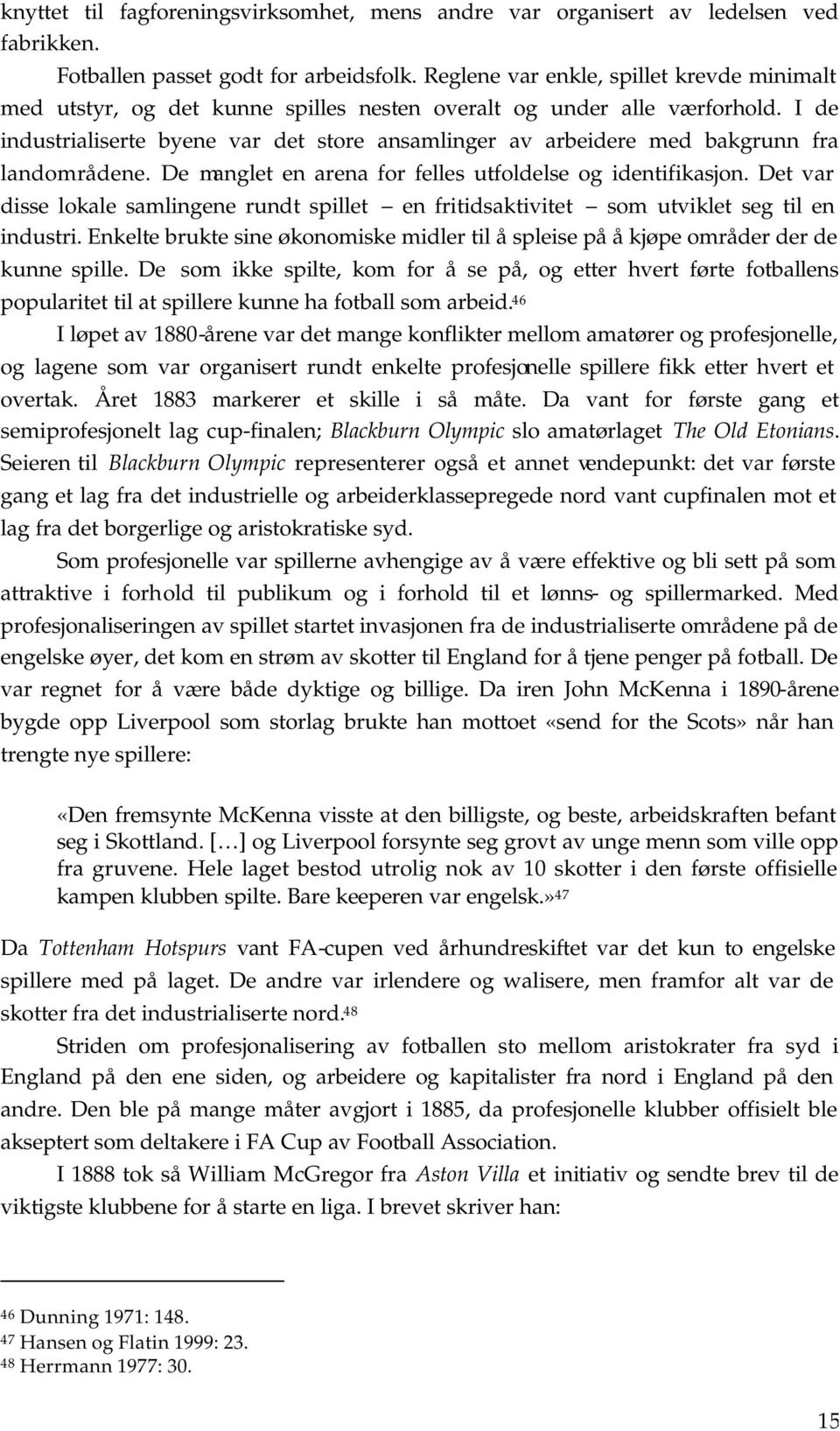 I de industrialiserte byene var det store ansamlinger av arbeidere med bakgrunn fra landområdene. De manglet en arena for felles utfoldelse og identifikasjon.