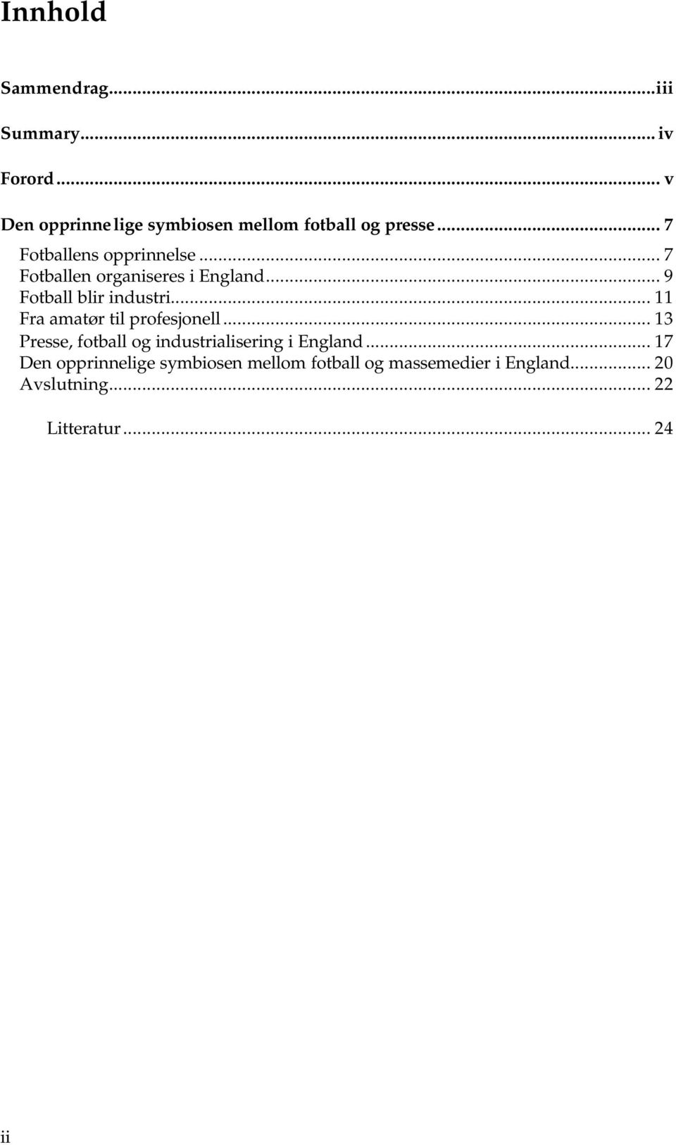 .. 7 Fotballen organiseres i England... 9 Fotball blir industri... 11 Fra amatør til profesjonell.