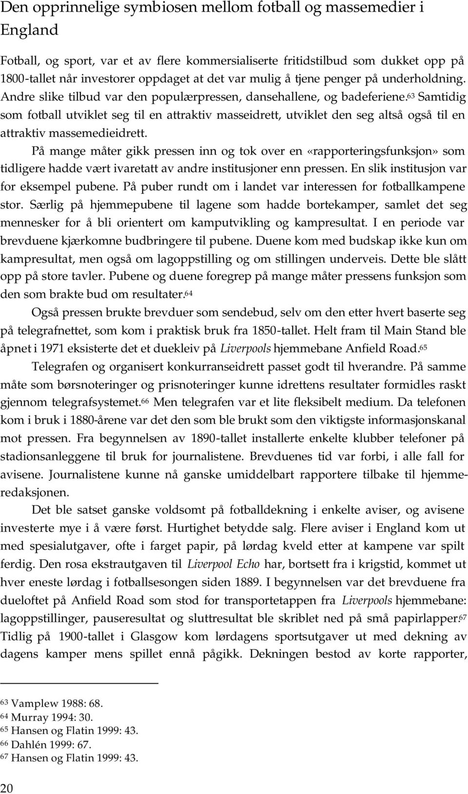 63 Samtidig som fotball utviklet seg til en attraktiv masseidrett, utviklet den seg altså også til en attraktiv massemedieidrett.