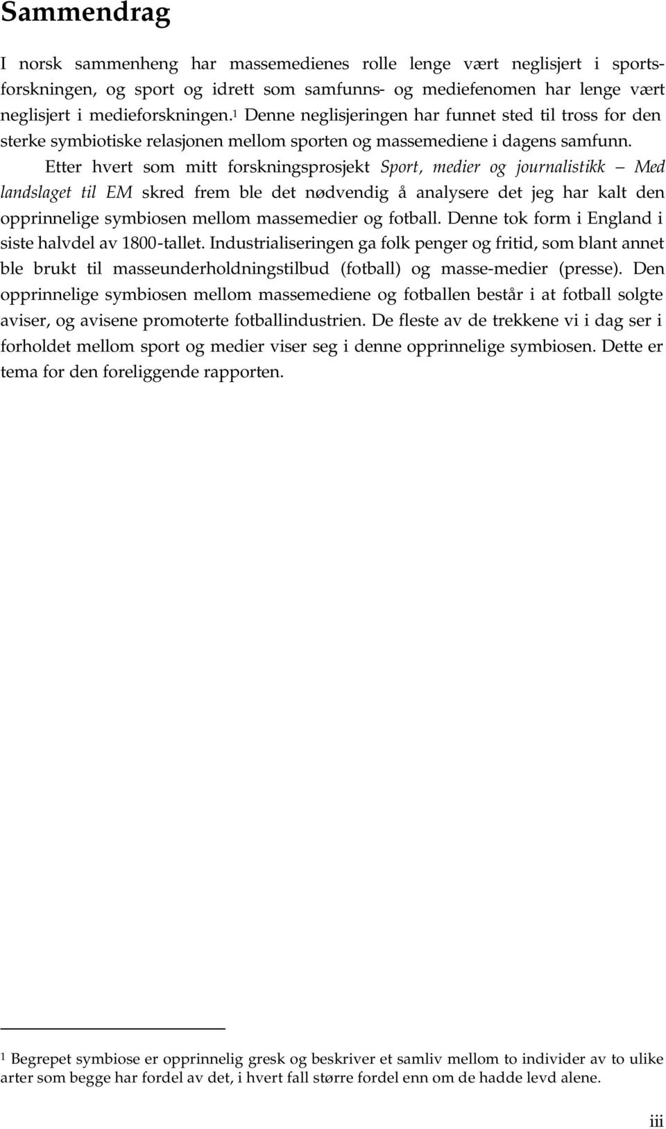 Etter hvert som mitt forskningsprosjekt Sport, medier og journalistikk Med landslaget til EM skred frem ble det nødvendig å analysere det jeg har kalt den opprinnelige symbiosen mellom massemedier og