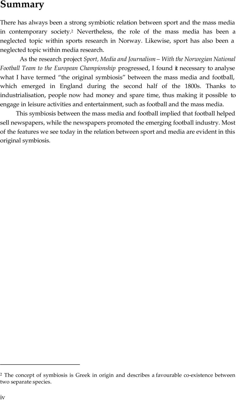 As the research project Sport, Media and Journalism With the Norwegian National Football Team to the European Championship progressed, I found it necessary to analyse what I have termed the original