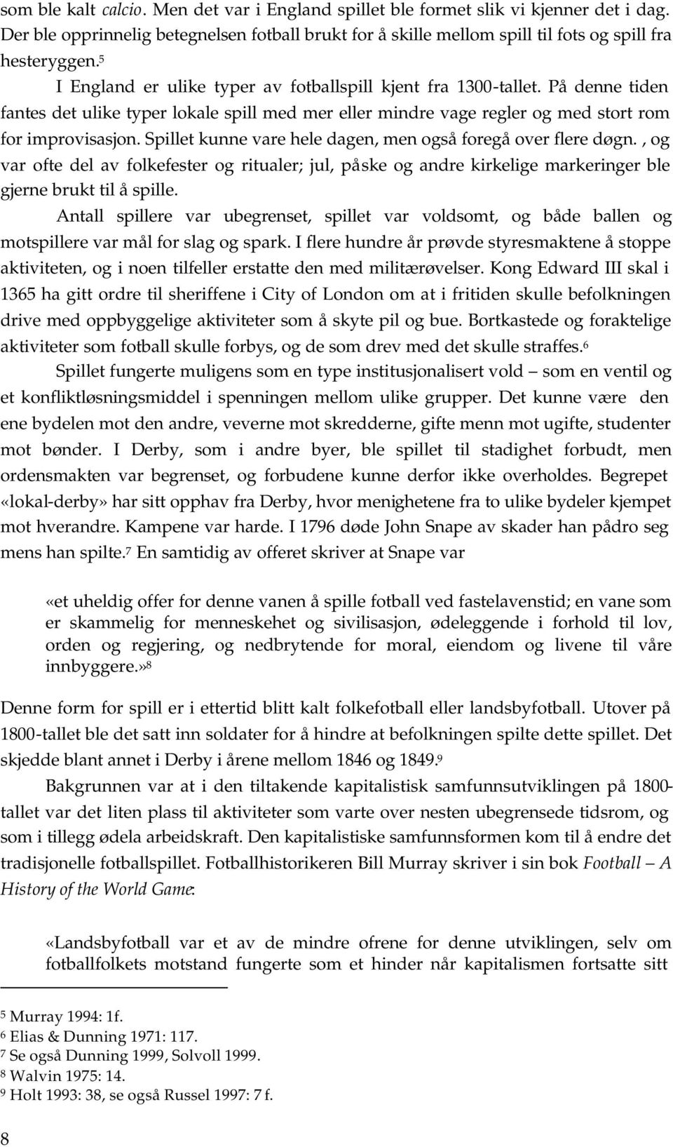 Spillet kunne vare hele dagen, men også foregå over flere døgn., og var ofte del av folkefester og ritualer; jul, påske og andre kirkelige markeringer ble gjerne brukt til å spille.