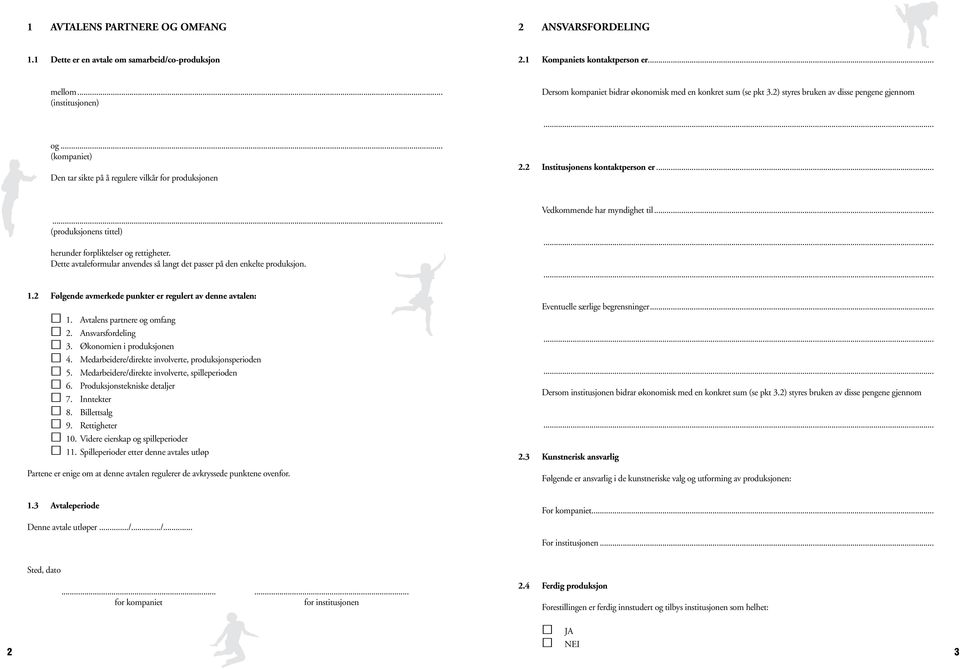 2 Institusjonens kontaktperson er... (produksjonens tittel) herunder forpliktelser og rettigheter. Dette avtaleformular anvendes så langt det passer på den enkelte produksjon. 1.