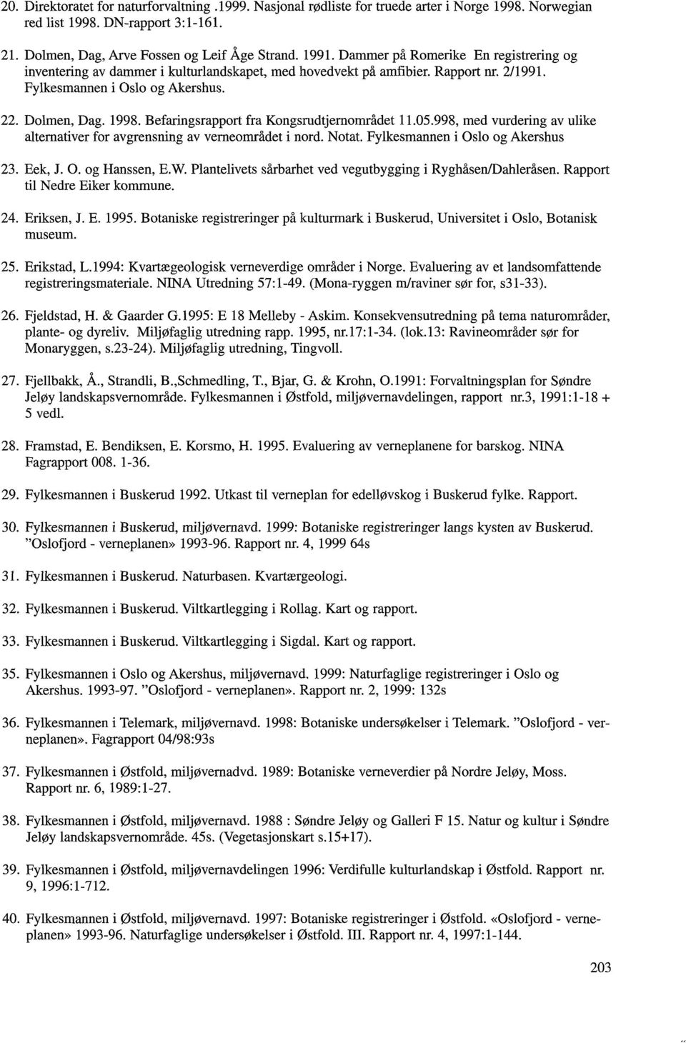 Befaringsrapport fra Kongsrudtjernområdet 11.05.998, med vurdering av ulike alternativer for avgrensning av verneområdet i nord. Notat. Fylkesmannen i Oslo og Akershus 23. Eek, J. O. og Hanssen, E.W.