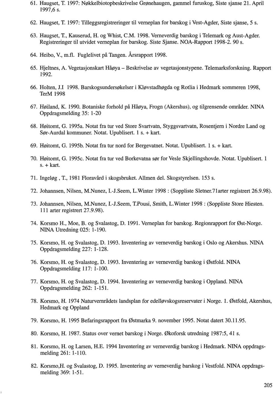 , m.fl. Fuglelivet på Tangen. Årsrapport 1998. 65. Hjeltnes, A. Vegetasjonskart Håøya - Beskrivelse av vegetasjonstypene. Telemarksforskning. Rapport 1992. 66. Holten, J.I 1998.