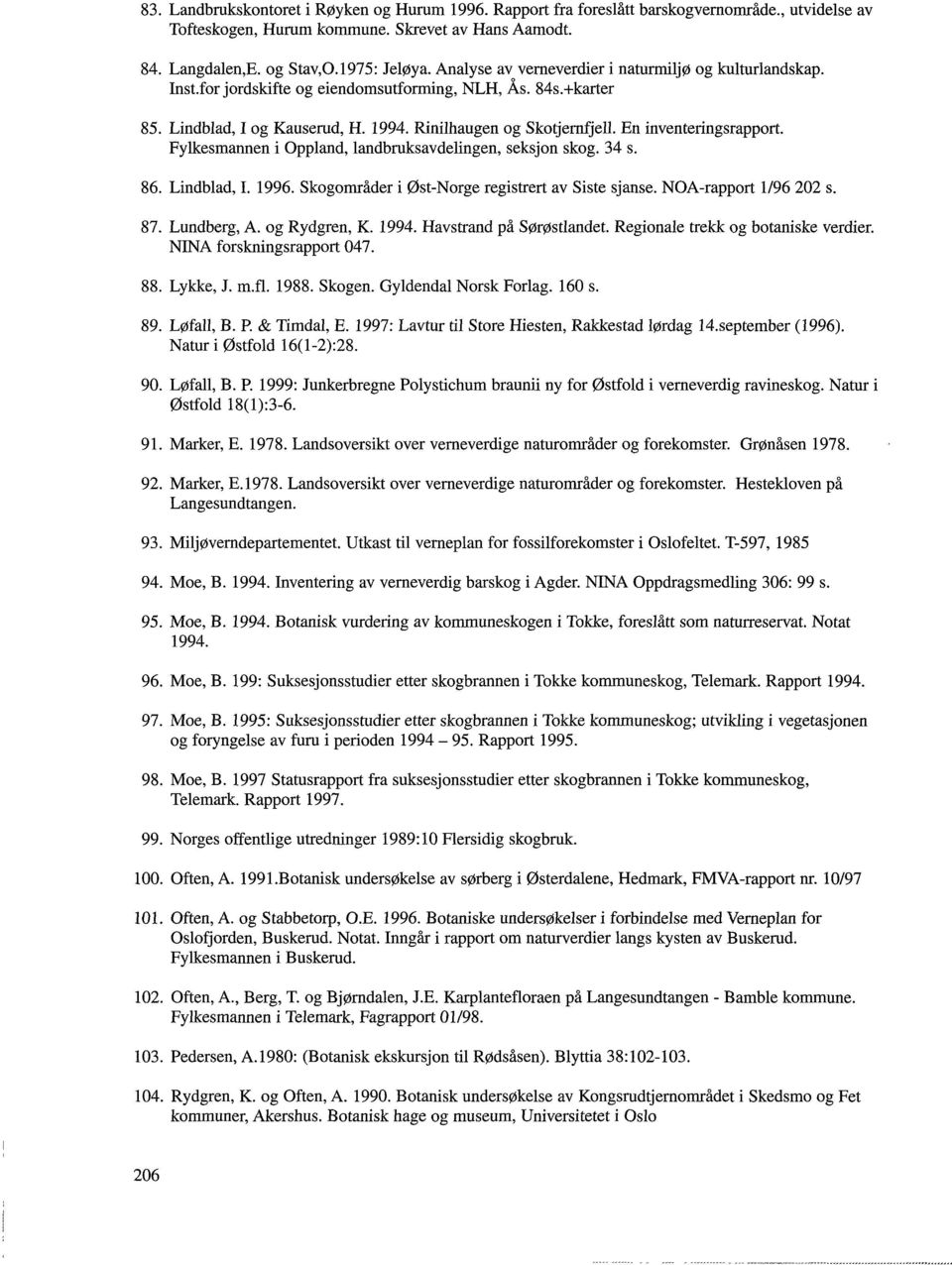 En inventeringsrapport. Fylkesmannen i Oppland, landbruksavdelingen, seksjon skog. 34 s. 86. Lindblad, I. 1996. Skogområder i Øst-Norge registrert av Siste sjanse. NOA-rapport 1/96 202 s. 87.