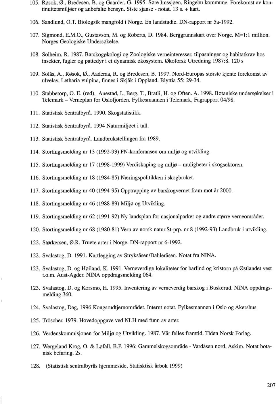 108. Solheim, R. 1987. Barskogøkologi og Zoologiske verneinteresser, tilpasninger og habitatkrav hos insekter, fugler og pattedyr i et dynamisk økosystem. Økoforsk Utredning 1987:8. 120 s 109.