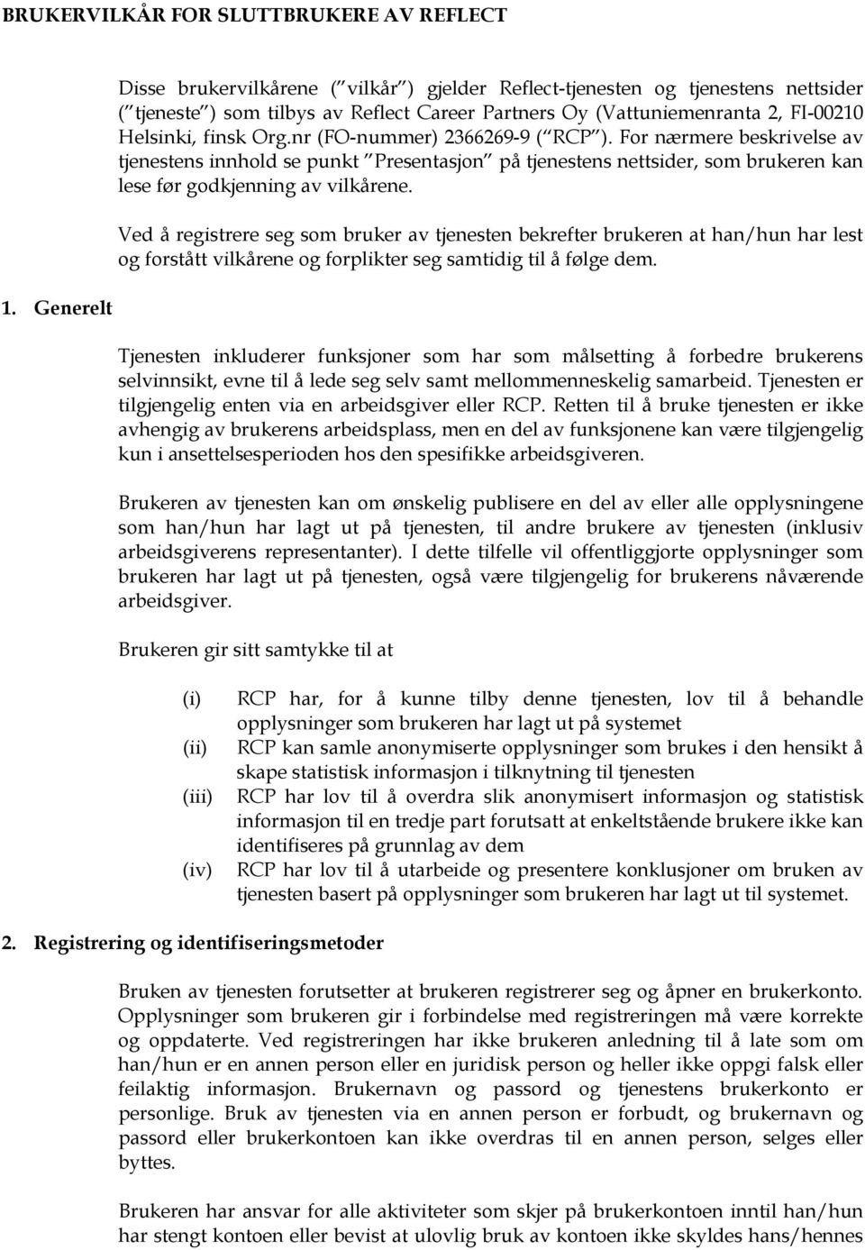 nr (FO-nummer) 2366269-9 ( RCP ). For nærmere beskrivelse av tjenestens innhold se punkt Presentasjon på tjenestens nettsider, som brukeren kan lese før godkjenning av vilkårene.