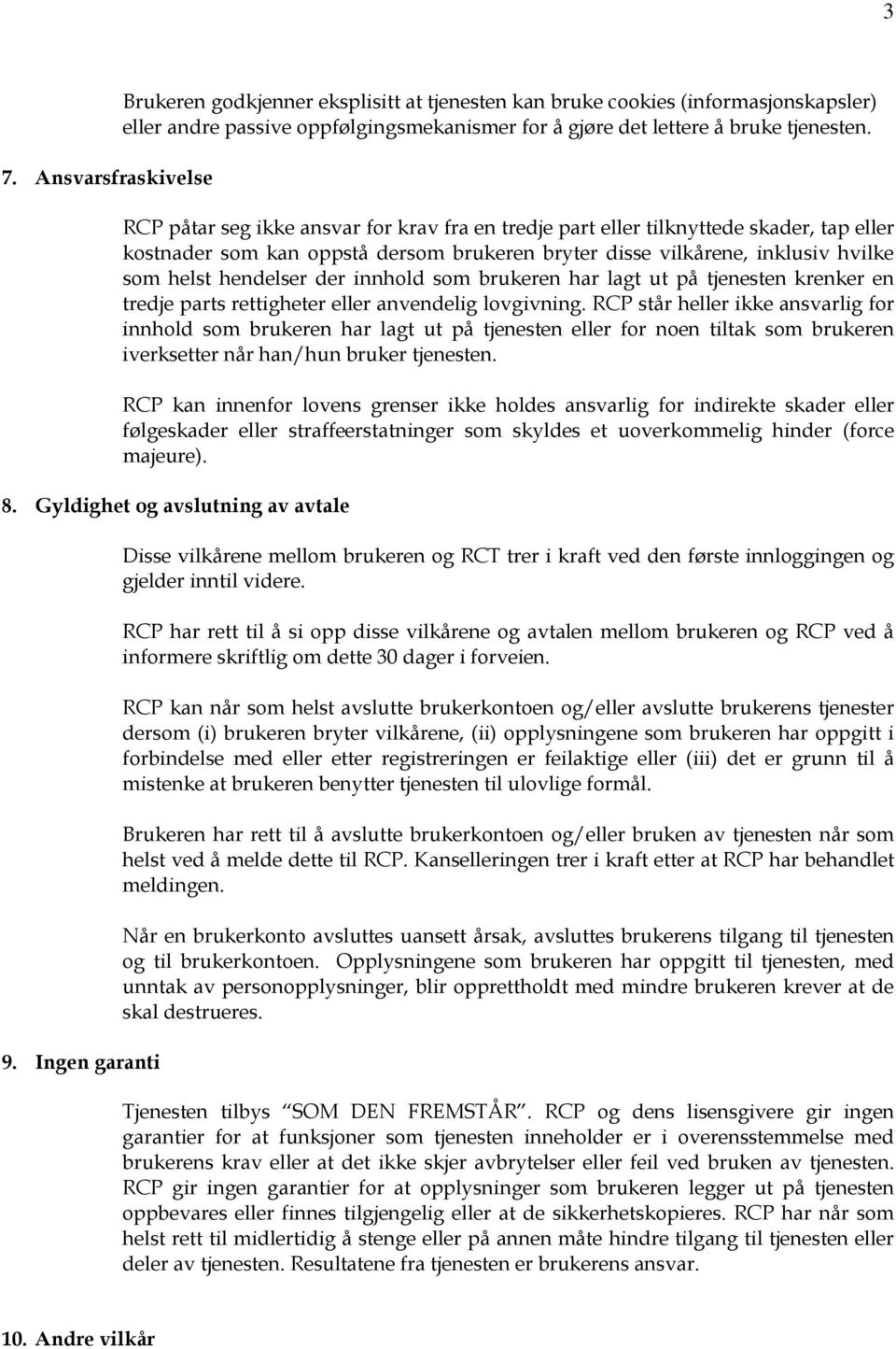 innhold som brukeren har lagt ut på tjenesten krenker en tredje parts rettigheter eller anvendelig lovgivning.