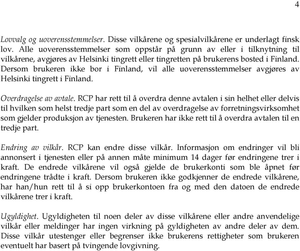 Dersom brukeren ikke bor i Finland, vil alle uoverensstemmelser avgjøres av Helsinki tingrett i Finland. Overdragelse av avtale.