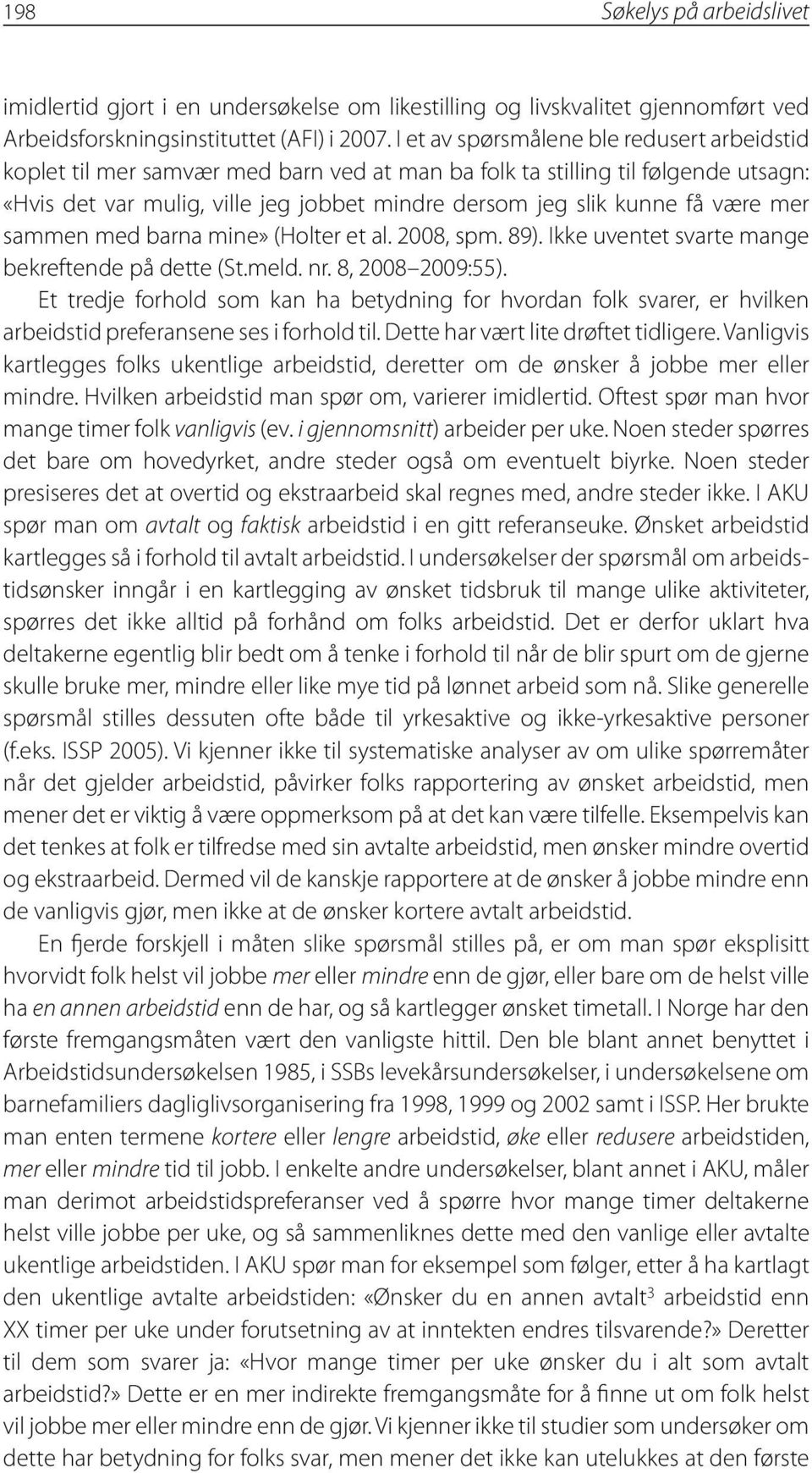 være mer sammen med barna mine» (Holter et al. 2008, spm. 89). Ikke uventet svarte mange bekreftende på dette (St.meld. nr. 8, 2008 2009:55).