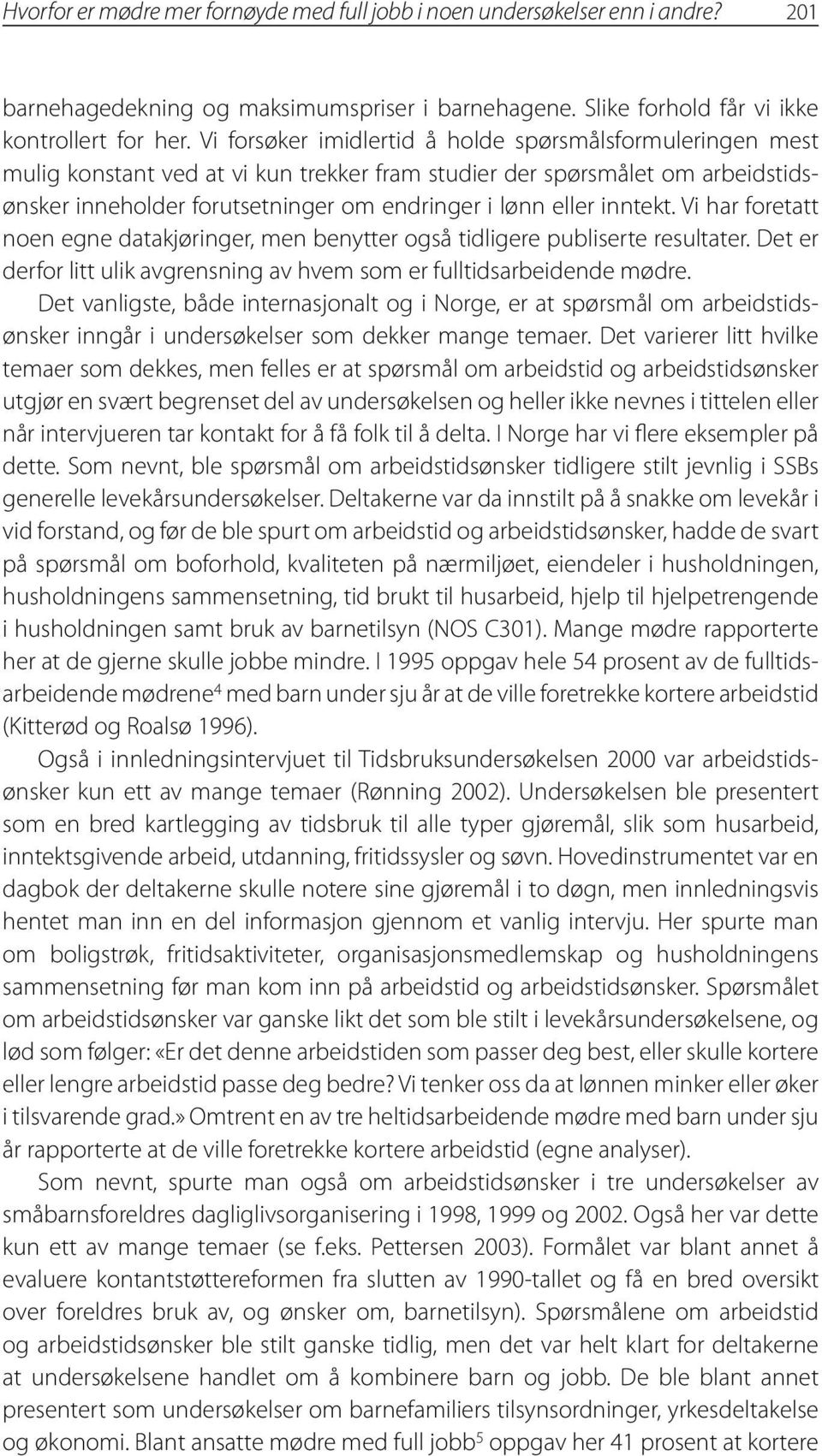 inntekt. Vi har foretatt noen egne datakjøringer, men benytter også tidligere publiserte resultater. Det er derfor litt ulik avgrensning av hvem som er fulltidsarbeidende mødre.