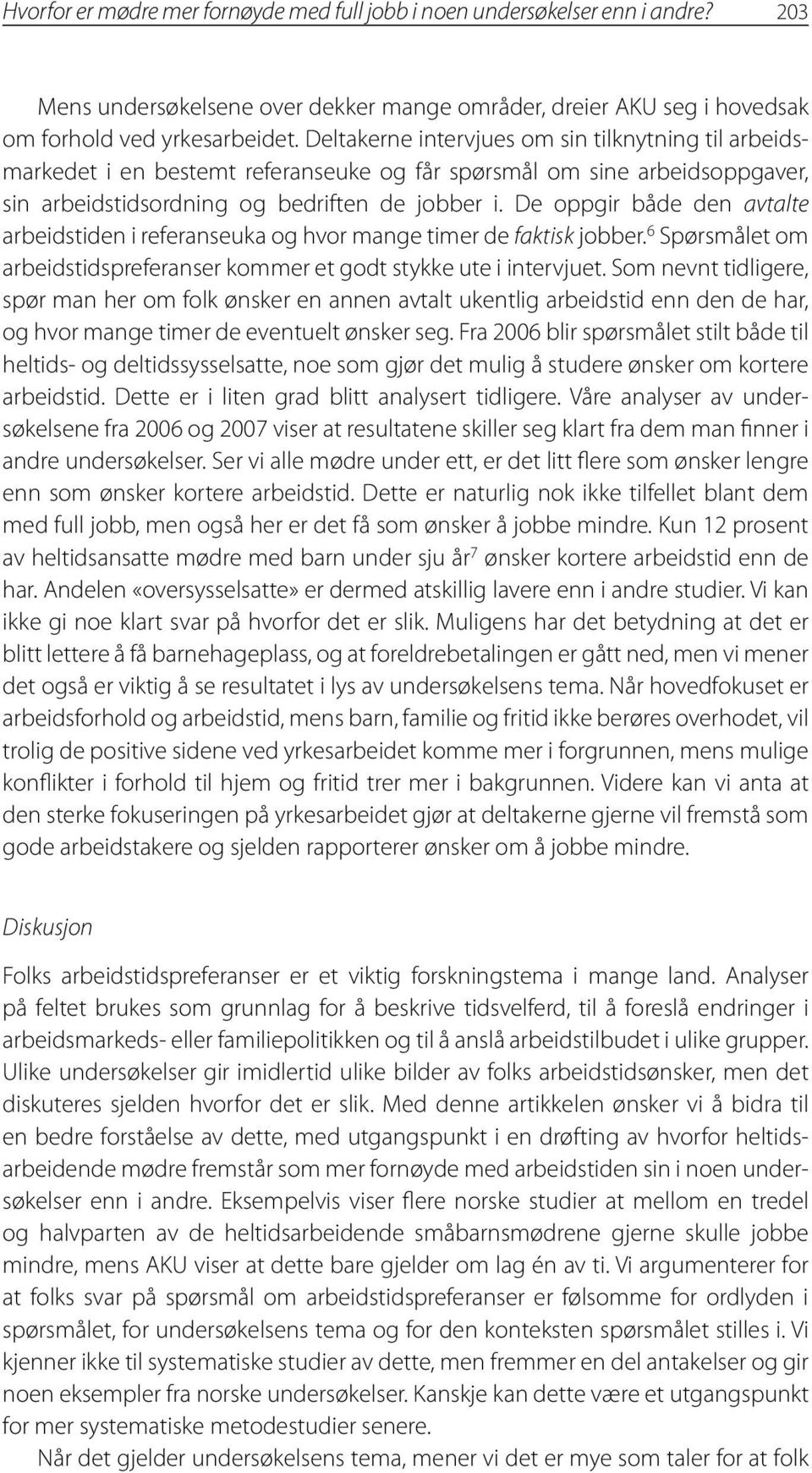 De oppgir både den avtalte arbeidstiden i referanseuka og hvor mange timer de faktisk jobber. 6 Spørsmålet om arbeidstidspreferanser kommer et godt stykke ute i intervjuet.