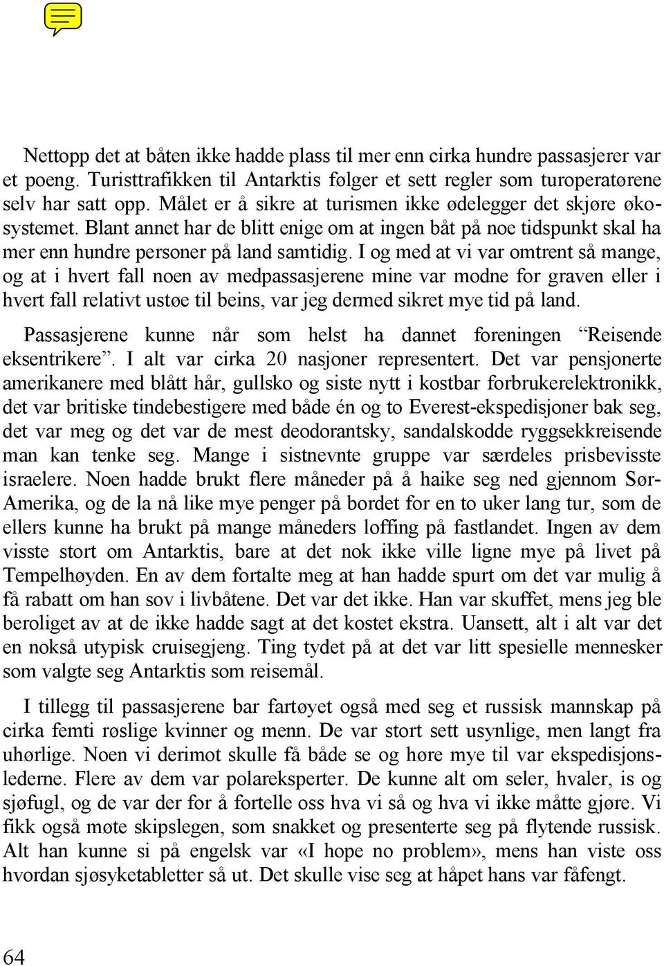 I og med at vi var omtrent så mange, og at i hvert fall noen av medpassasjerene mine var modne for graven eller i hvert fall relativt ustøe til beins, var jeg dermed sikret mye tid på land.