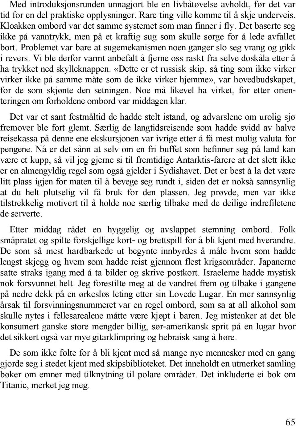 Problemet var bare at sugemekanismen noen ganger slo seg vrang og gikk i revers. Vi ble derfor varmt anbefalt å fjerne oss raskt fra selve doskåla etter å ha trykket ned skylleknappen.