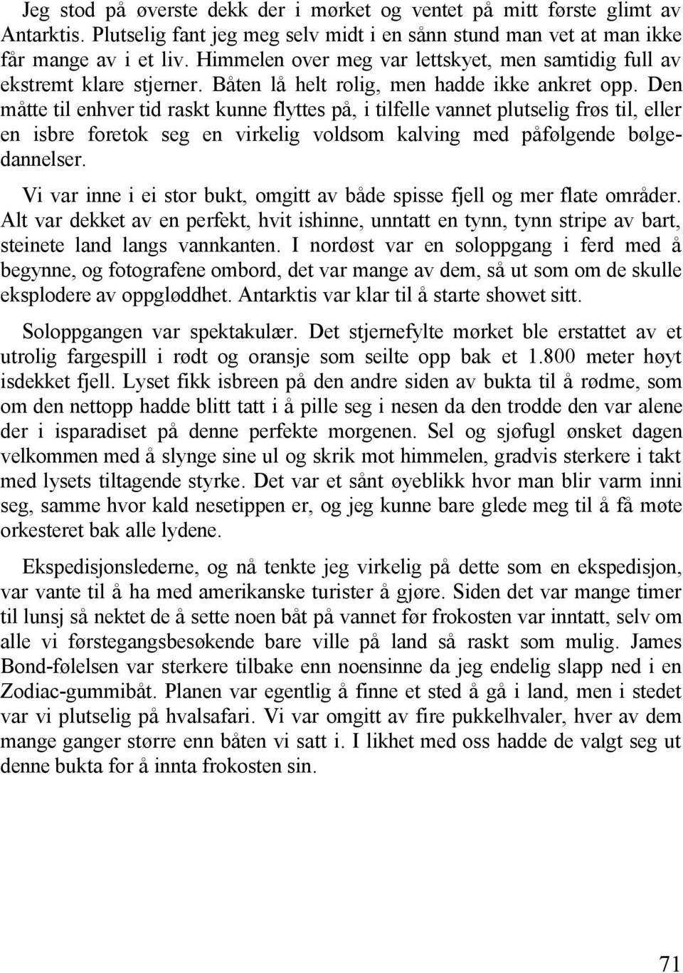 Den måtte til enhver tid raskt kunne flyttes på, i tilfelle vannet plutselig frøs til, eller en isbre foretok seg en virkelig voldsom kalving med påfølgende bølgedannelser.