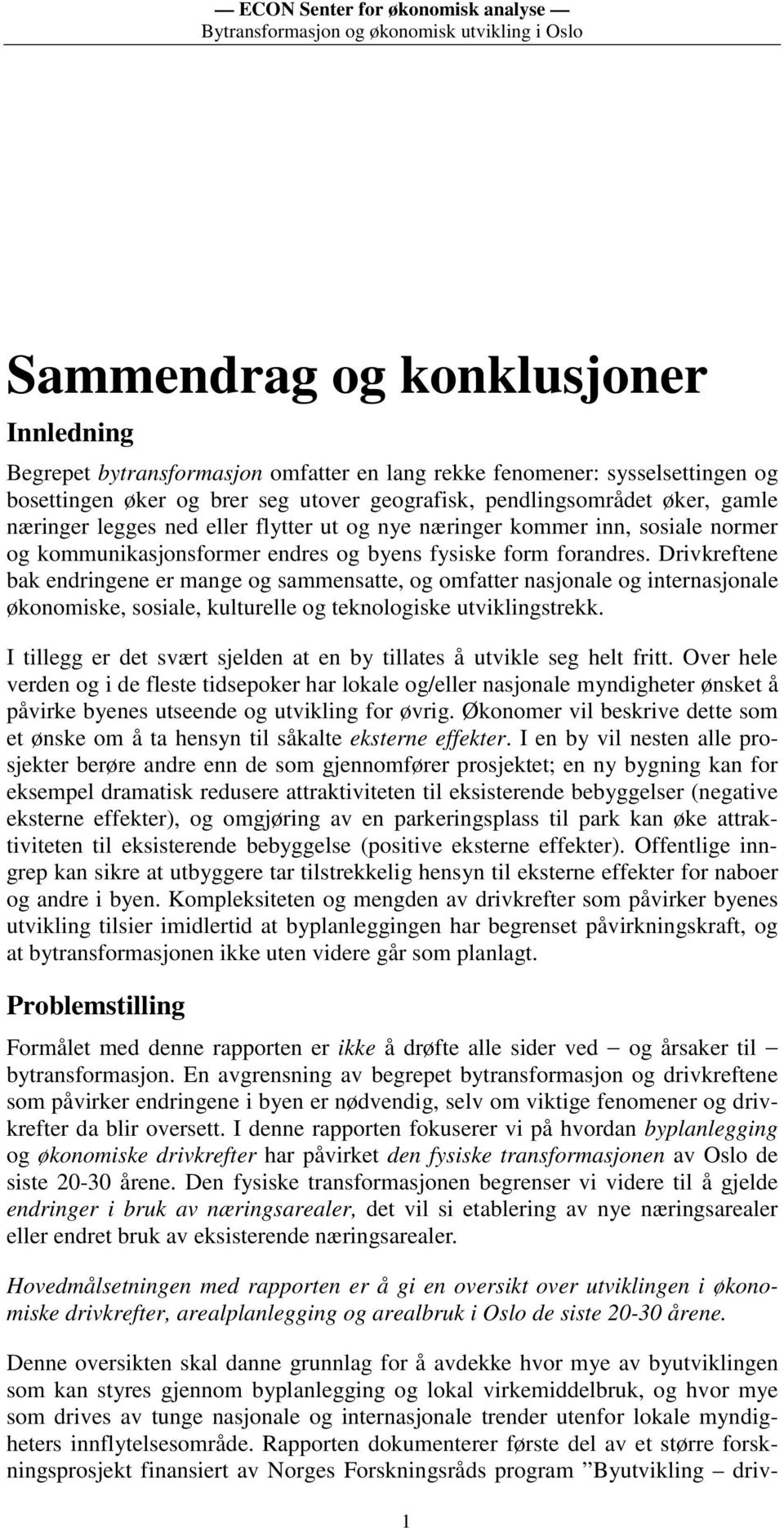 Drivkreftene bak endringene er mange og sammensatte, og omfatter nasjonale og internasjonale økonomiske, sosiale, kulturelle og teknologiske utviklingstrekk.