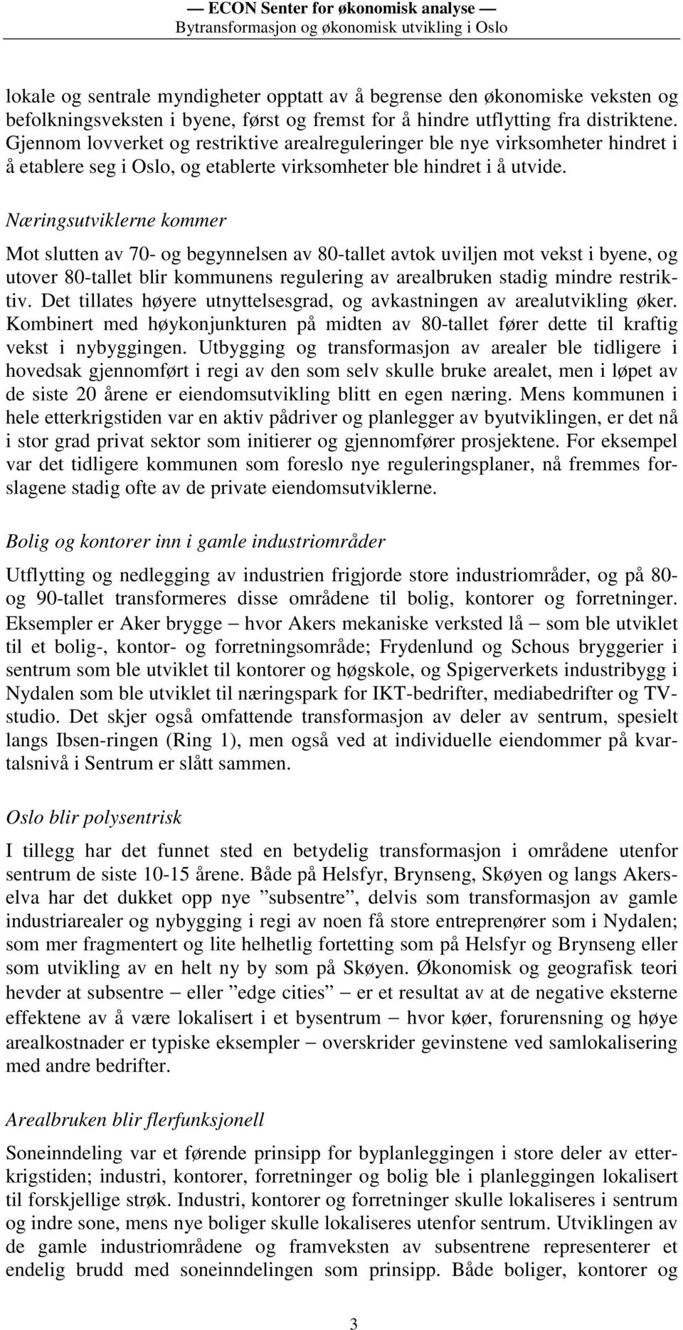 Næringsutviklerne kommer Mot slutten av 70- og begynnelsen av 80-tallet avtok uviljen mot vekst i byene, og utover 80-tallet blir kommunens regulering av arealbruken stadig mindre restriktiv.