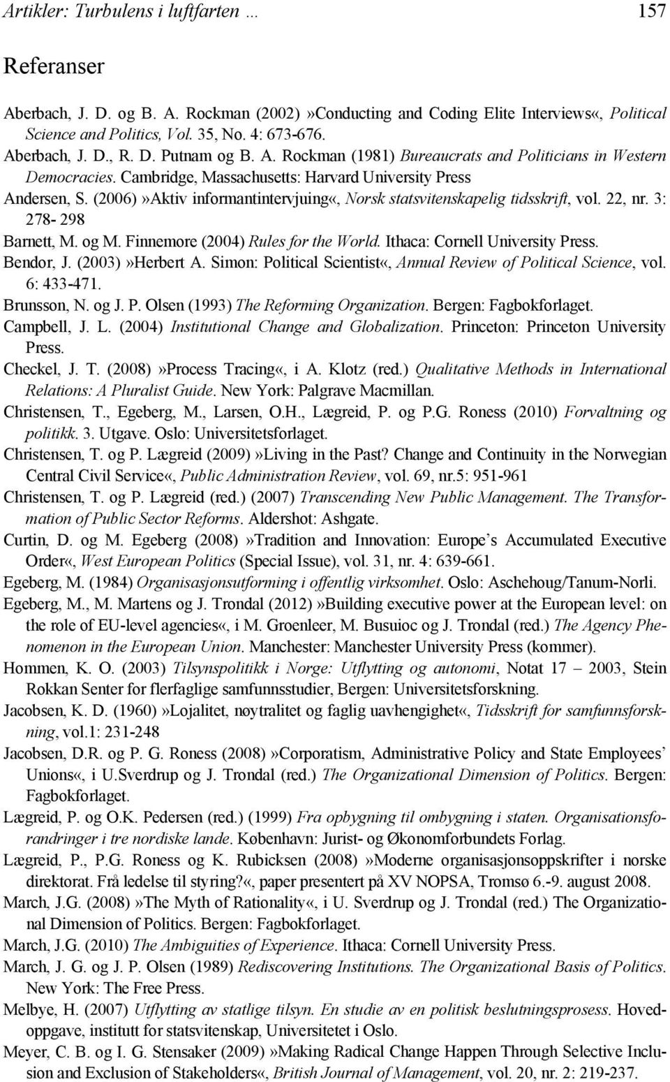 (2006)»Aktiv informantintervjuing«, Norsk statsvitenskapelig tidsskrift, vol. 22, nr. 3: 278-298 Barnett, M. og M. Finnemore (2004) Rules for the World. Ithaca: Cornell University Press. Bendor, J.