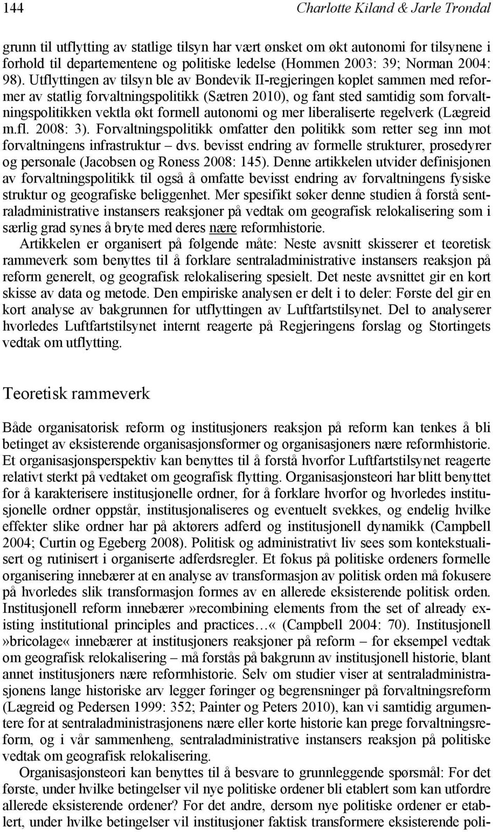 Utflyttingen av tilsyn ble av Bondevik II-regjeringen koplet sammen med reformer av statlig forvaltningspolitikk (Sætren 2010), og fant sted samtidig som forvaltningspolitikken vektla økt formell