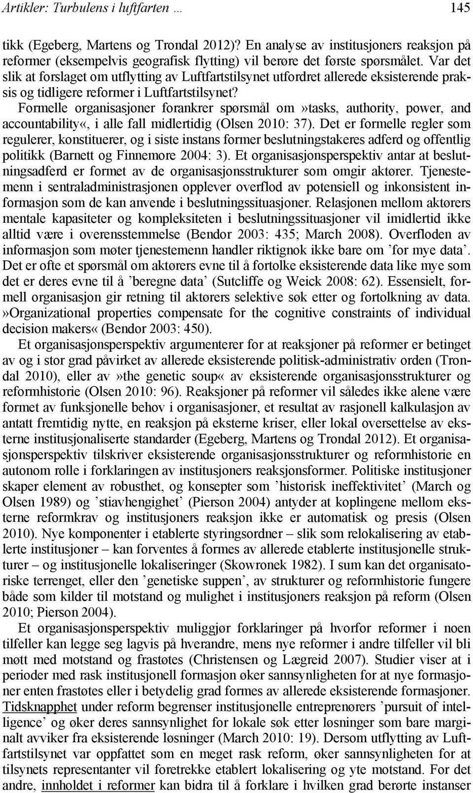 Formelle organisasjoner forankrer spørsmål om»tasks, authority, power, and accountability«, i alle fall midlertidig (Olsen 2010: 37).