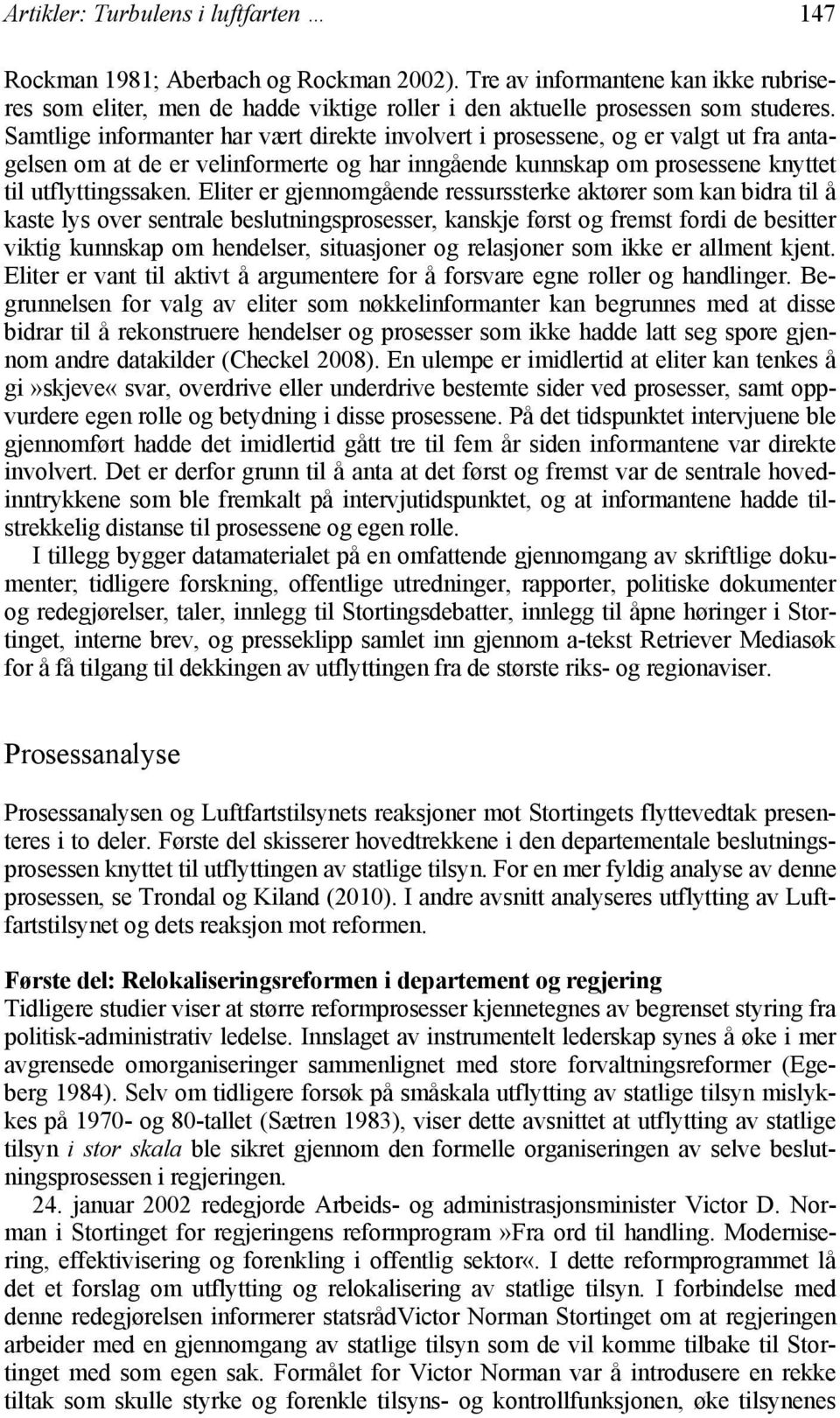 Eliter er gjennomgående ressurssterke aktører som kan bidra til å kaste lys over sentrale beslutningsprosesser, kanskje først og fremst fordi de besitter viktig kunnskap om hendelser, situasjoner og