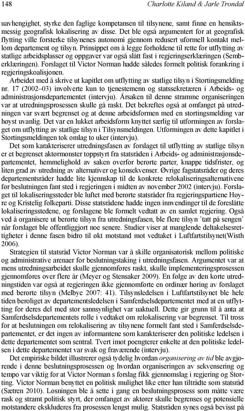 Prinsippet om å legge forholdene til rette for utflytting av statlige arbeidsplasser og oppgaver var også slått fast i regjeringserklæringen (Semberklæringen).