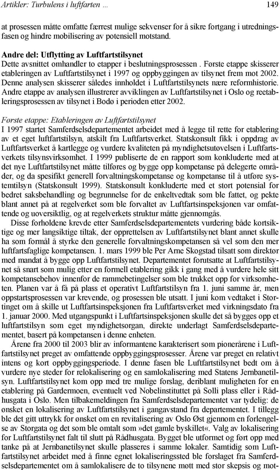 Første etappe skisserer etableringen av Luftfartstilsynet i 1997 og oppbyggingen av tilsynet frem mot 2002. Denne analysen skisserer således innholdet i Luftfartstilsynets nære reformhistorie.