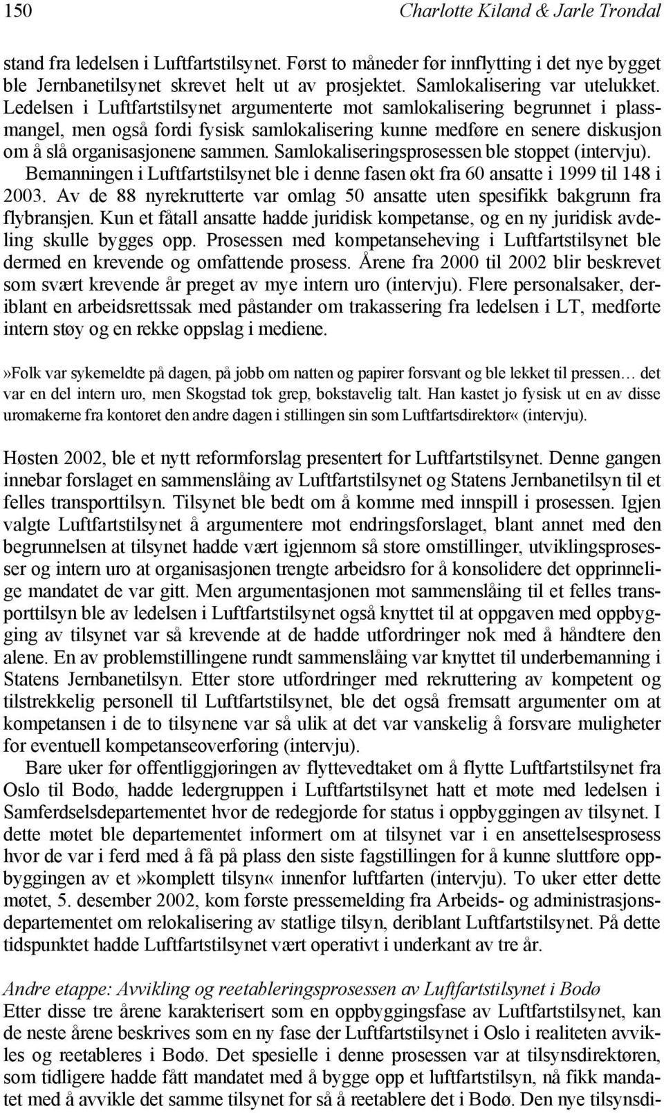 Ledelsen i Luftfartstilsynet argumenterte mot samlokalisering begrunnet i plassmangel, men også fordi fysisk samlokalisering kunne medføre en senere diskusjon om å slå organisasjonene sammen.