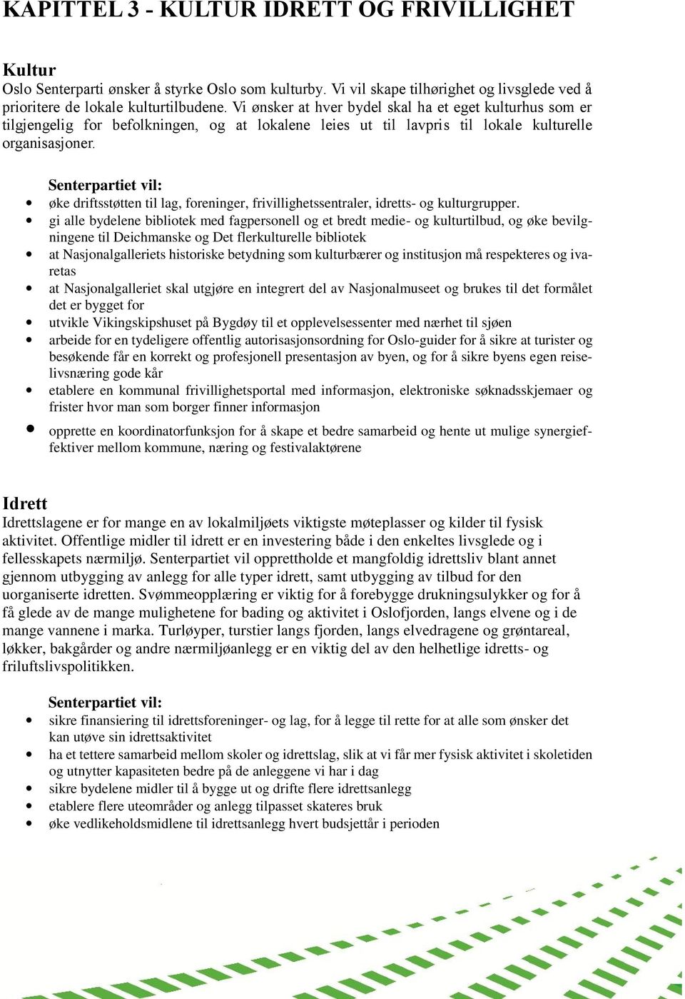 øke driftsstøtten til lag, foreninger, frivillighetssentraler, idretts- og kulturgrupper.