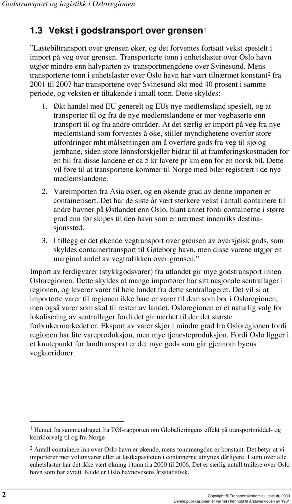 Mens transporterte tonn i enhetslaster over Oslo havn har vært tilnærmet konstant 2 fra 2001 til 2007 har transportene over Svinesund økt med 40 prosent i samme periode, og veksten er tiltakende i