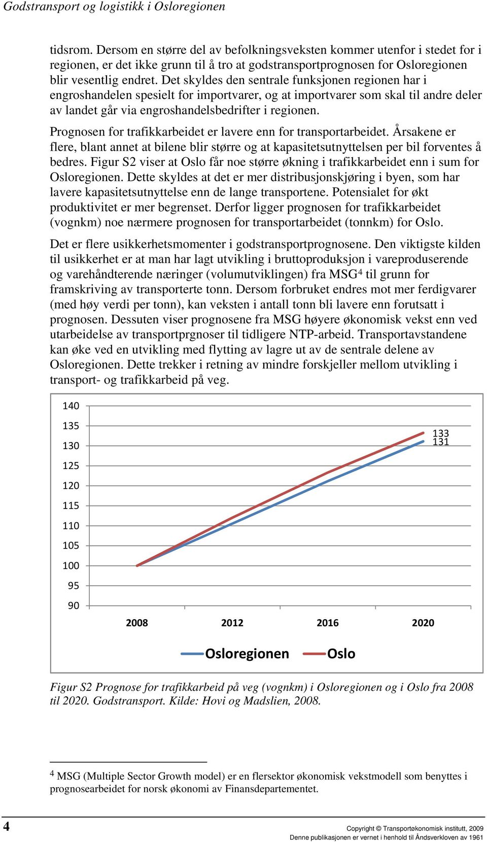 Prognosen for trafikkarbeidet er lavere enn for transportarbeidet. Årsakene er flere, blant annet at bilene blir større og at kapasitetsutnyttelsen per bil forventes å bedres.