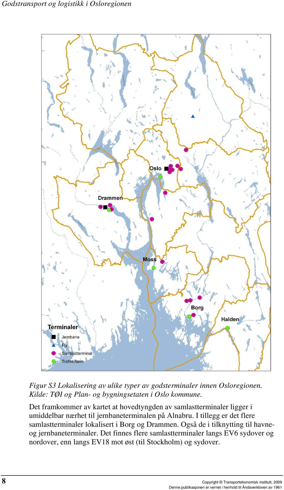 I tillegg er det flere samlastterminaler lokalisert i Borg og Drammen. Også de i tilknytting til havneog jernbaneterminaler.