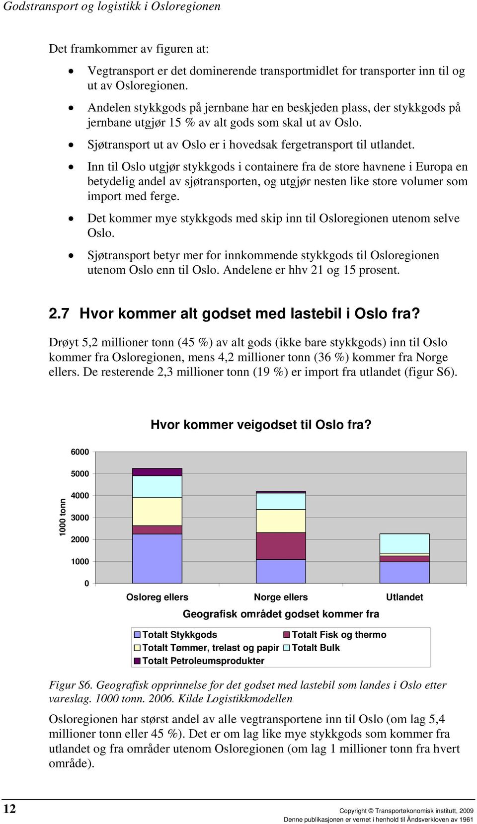 Inn til Oslo utgjør stykkgods i containere fra de store havnene i Europa en betydelig andel av sjøtransporten, og utgjør nesten like store volumer som import med ferge.