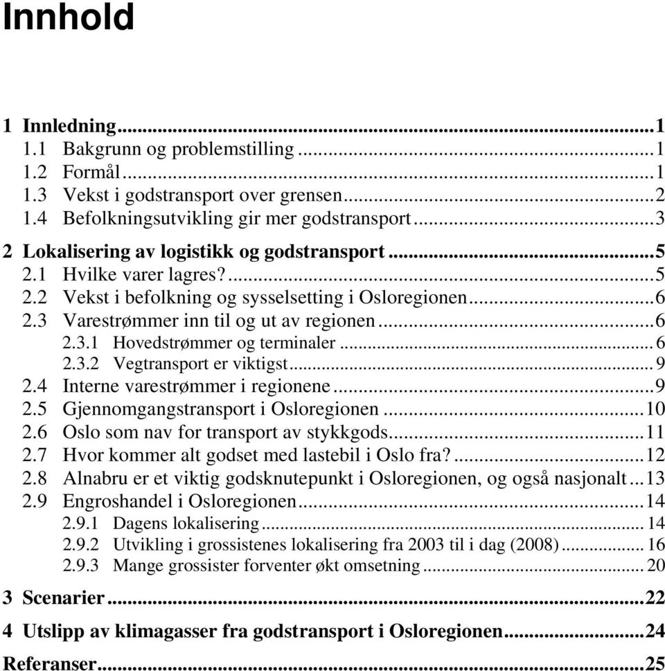 .. 6 2.3.2 Vegtransport er viktigst... 9 2.4 Interne varestrømmer i regionene... 9 2.5 Gjennomgangstransport i Osloregionen... 10 2.6 Oslo som nav for transport av stykkgods... 11 2.