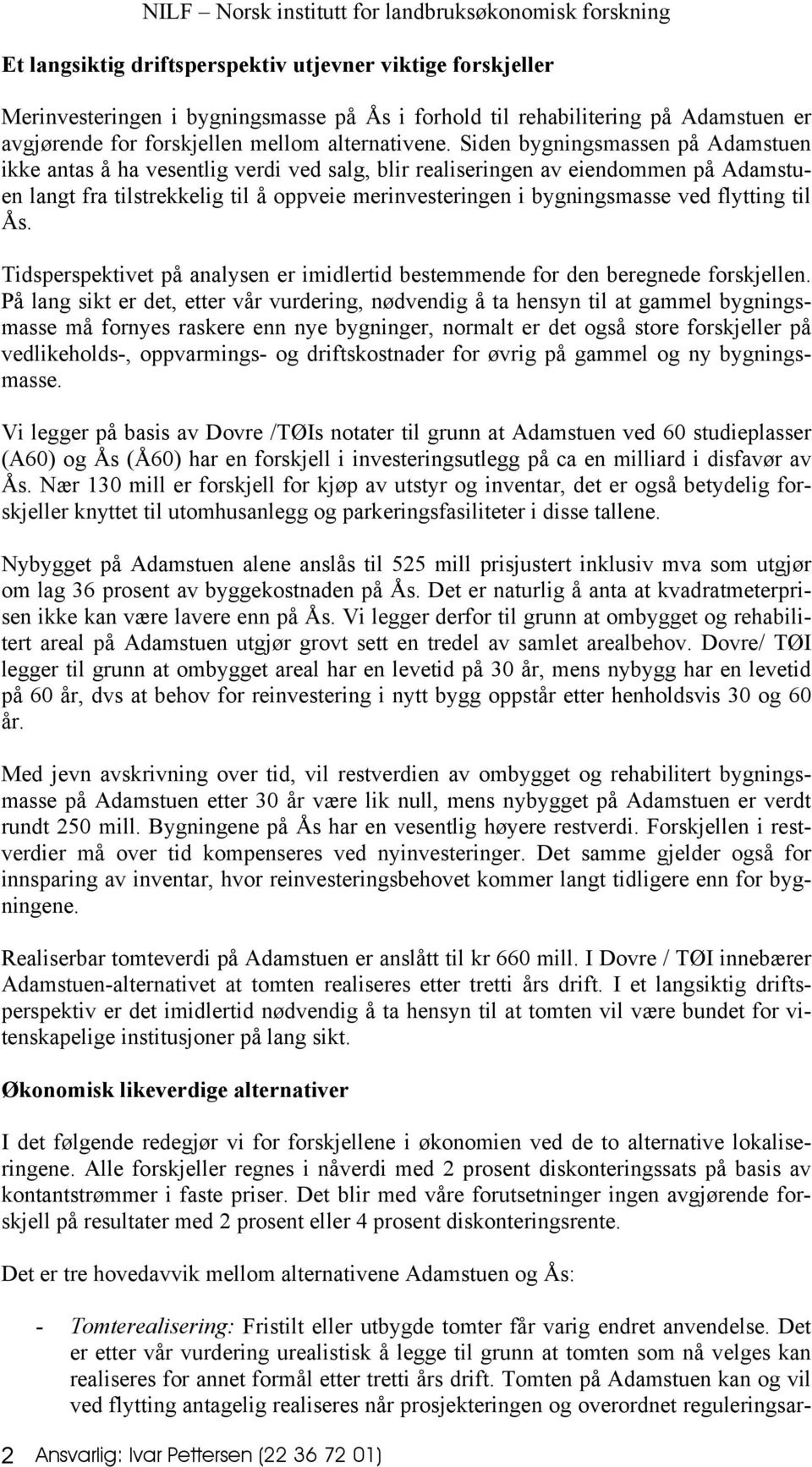 flytting til Ås. Tidsperspektivet på analysen er imidlertid bestemmende for den beregnede forskjellen.