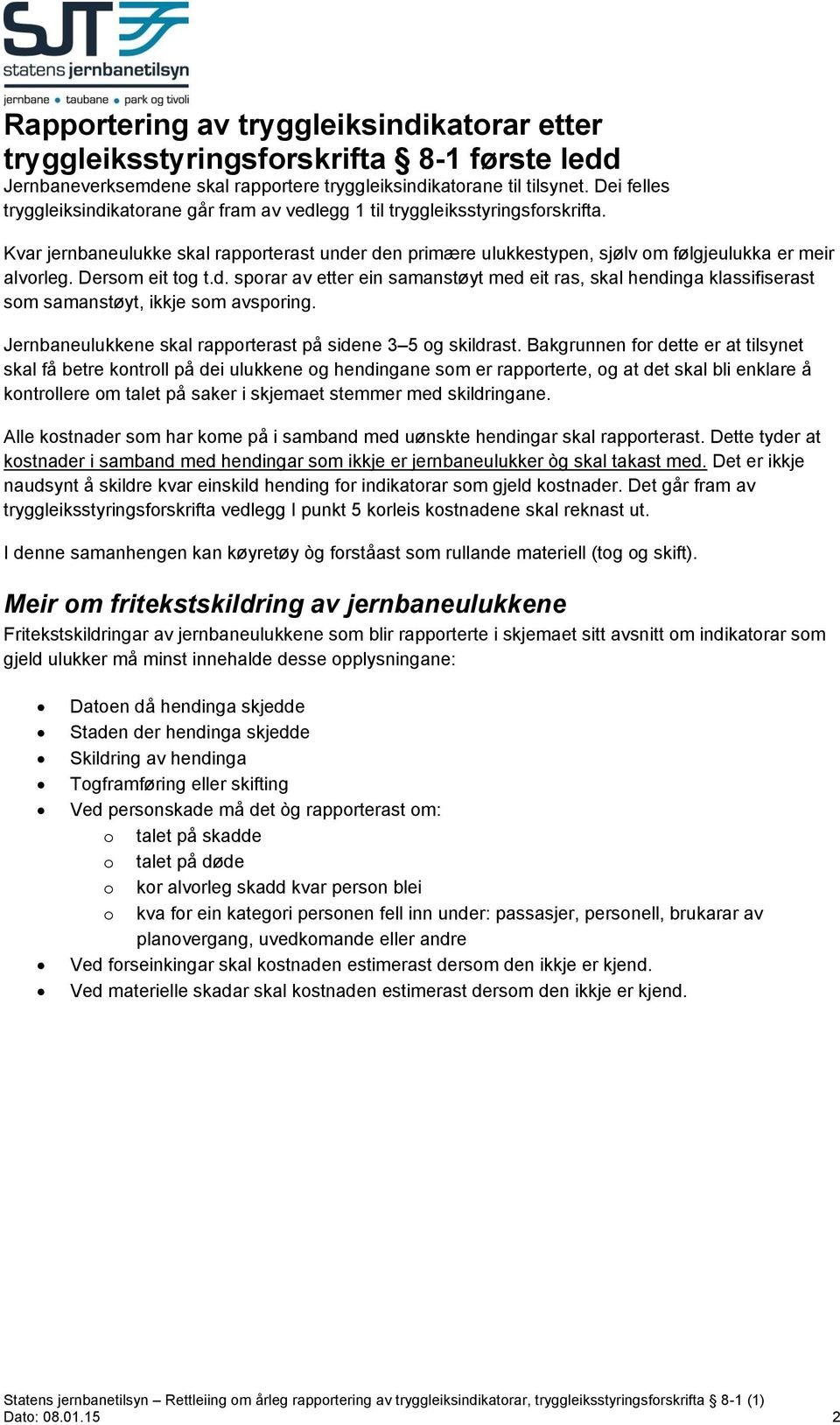 Dersom eit tog t.d. sporar av etter ein samanstøyt med eit ras, skal hendinga klassifiserast som samanstøyt, ikkje som avsporing. Jernbaneulukkene skal rapporterast på sidene 3 5 og skildrast.