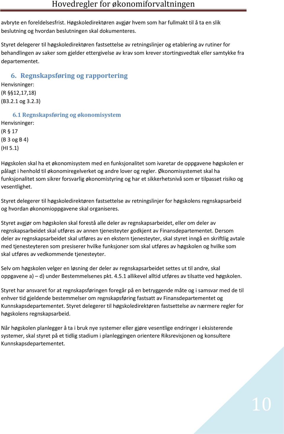 fra departementet. 6. Regnskapsføring og rapportering (R 12,17,18) (B3.2.1 og 3.2.3) 6.1 Regnskapsføring og økonomisystem (R 17 (B 3 og B 4) (HI 5.