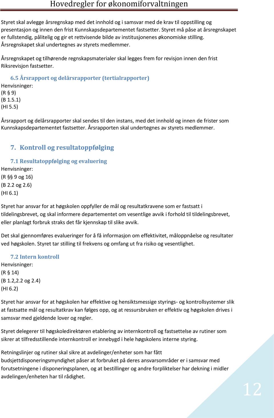 Årsregnskapet og tilhørende regnskapsmaterialer skal legges frem for revisjon innen den frist Riksrevisjon fastsetter. 6.5 Årsrapport og delårsrapporter (tertialrapporter) (R 9) (B 1.5.1) (HI 5.