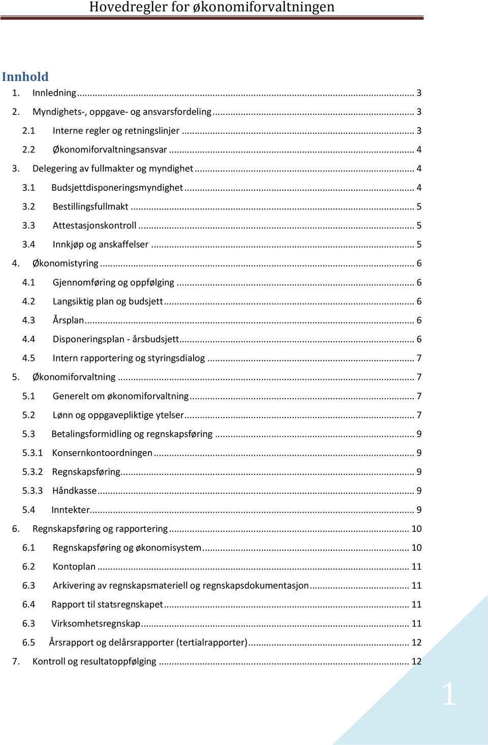 .. 6 4.4 Disponeringsplan - årsbudsjett... 6 4.5 Intern rapportering og styringsdialog... 7 5. Økonomiforvaltning... 7 5.1 Generelt om økonomiforvaltning... 7 5.2 Lønn og oppgavepliktige ytelser... 7 5.3 Betalingsformidling og regnskapsføring.