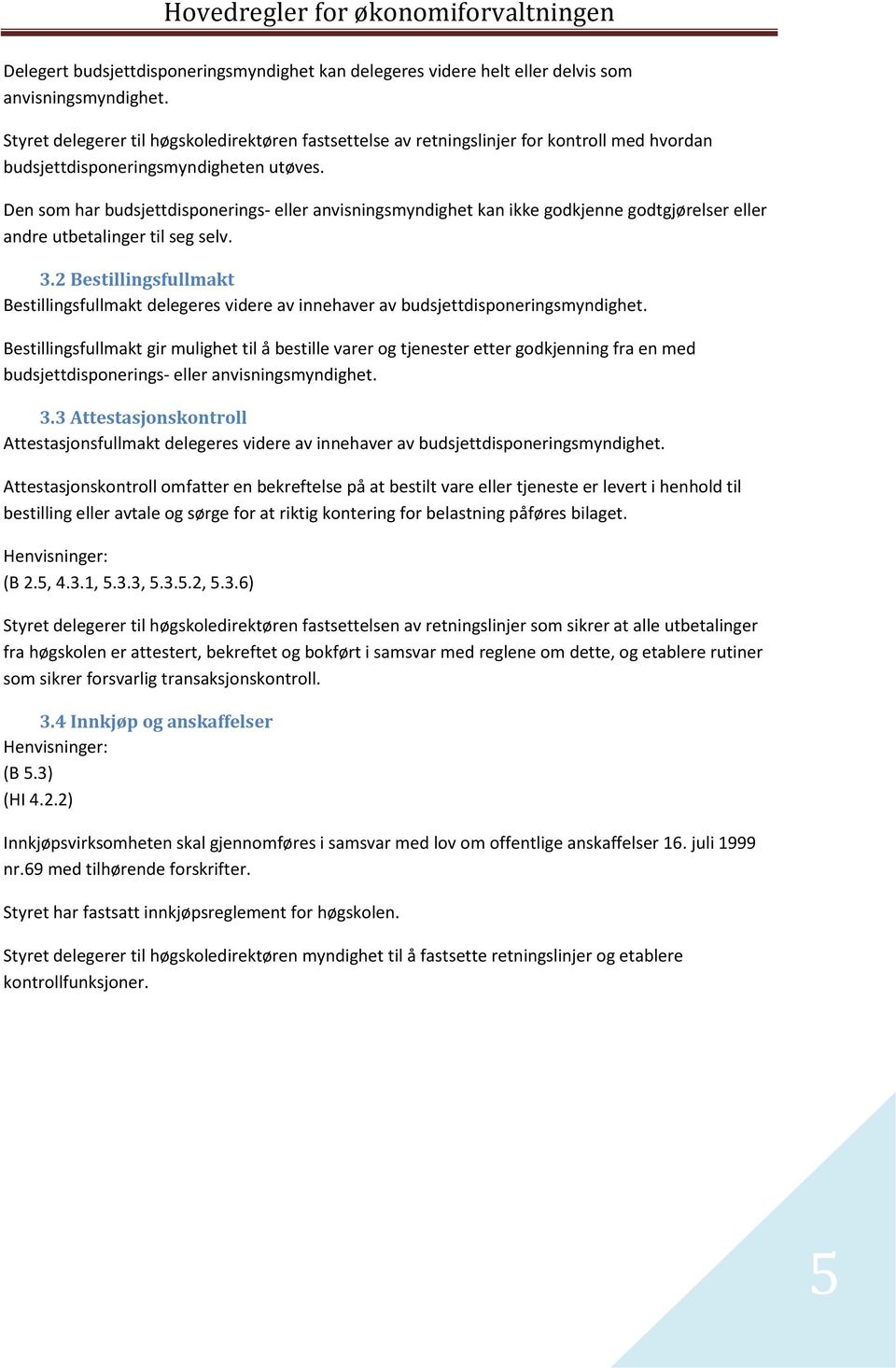 Den som har budsjettdisponerings- eller anvisningsmyndighet kan ikke godkjenne godtgjørelser eller andre utbetalinger til seg selv. 3.