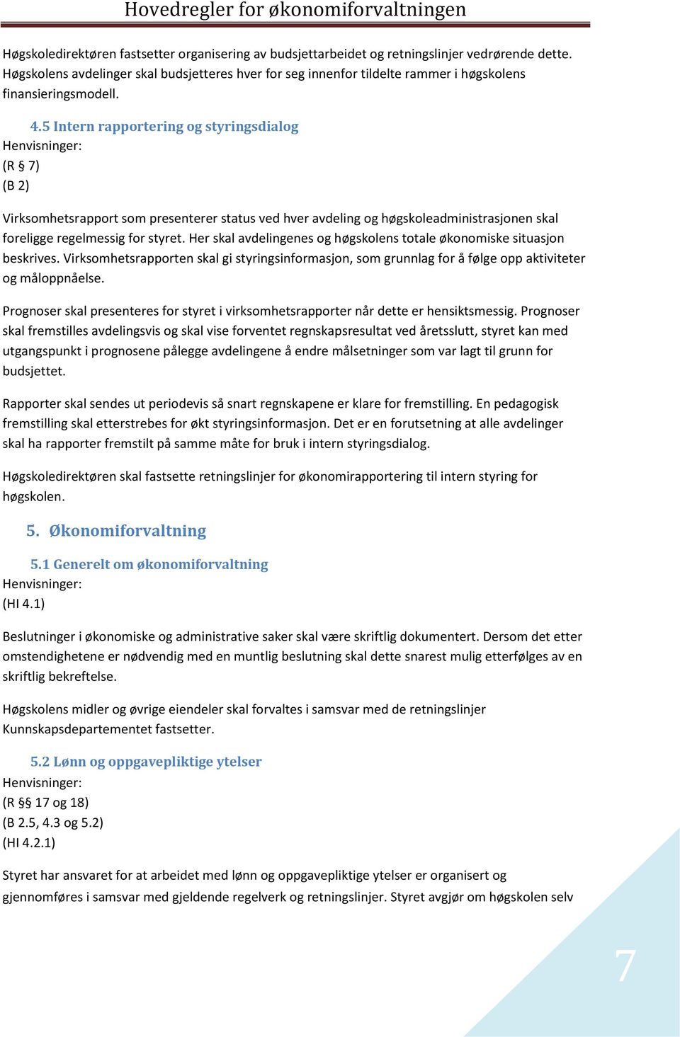 5 Intern rapportering og styringsdialog (R 7) (B 2) Virksomhetsrapport som presenterer status ved hver avdeling og høgskoleadministrasjonen skal foreligge regelmessig for styret.