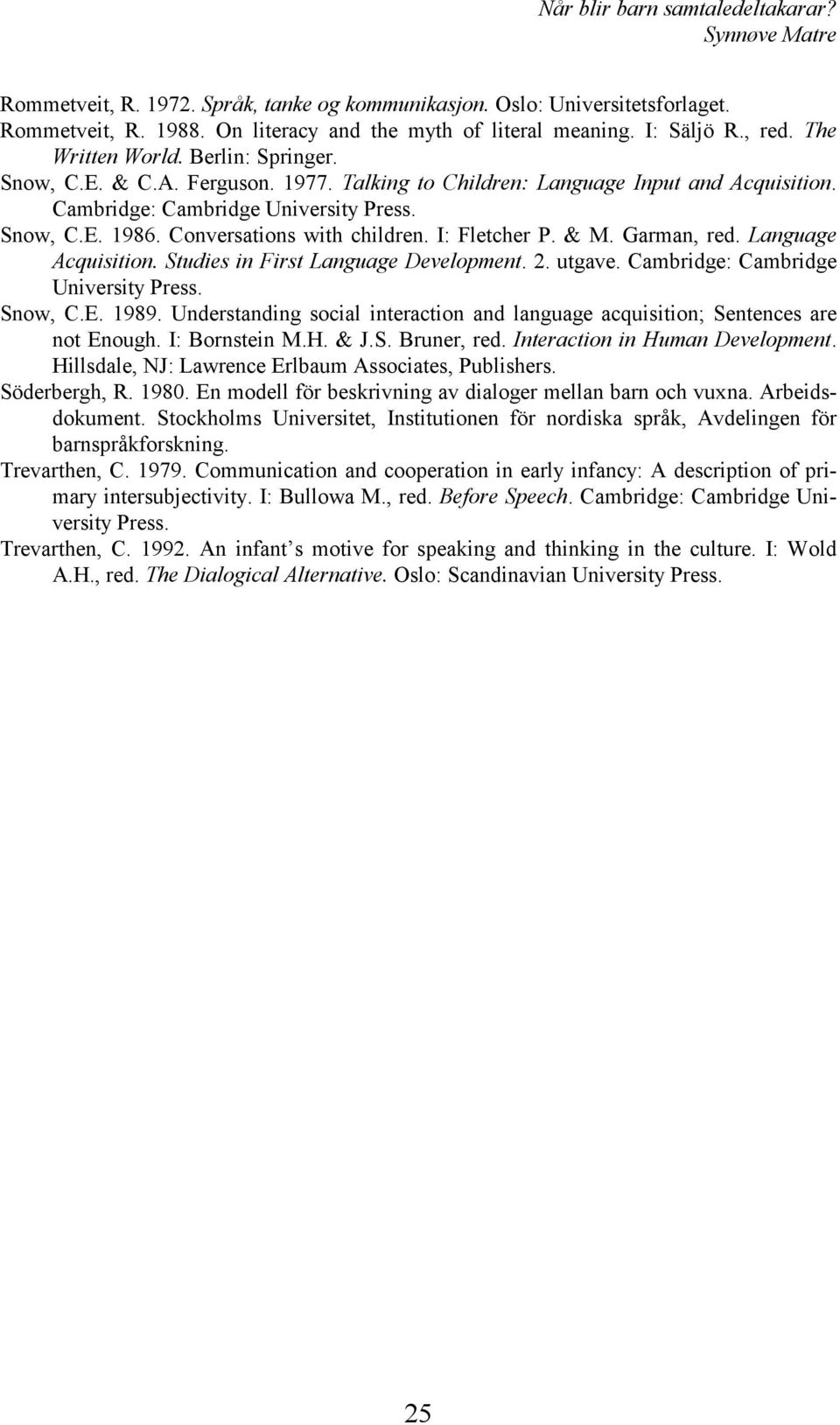 Garman, red. Language Acquisition. Studies in First Language Development. 2. utgave. Cambridge: Cambridge University Press. Snow, C.E. 1989.