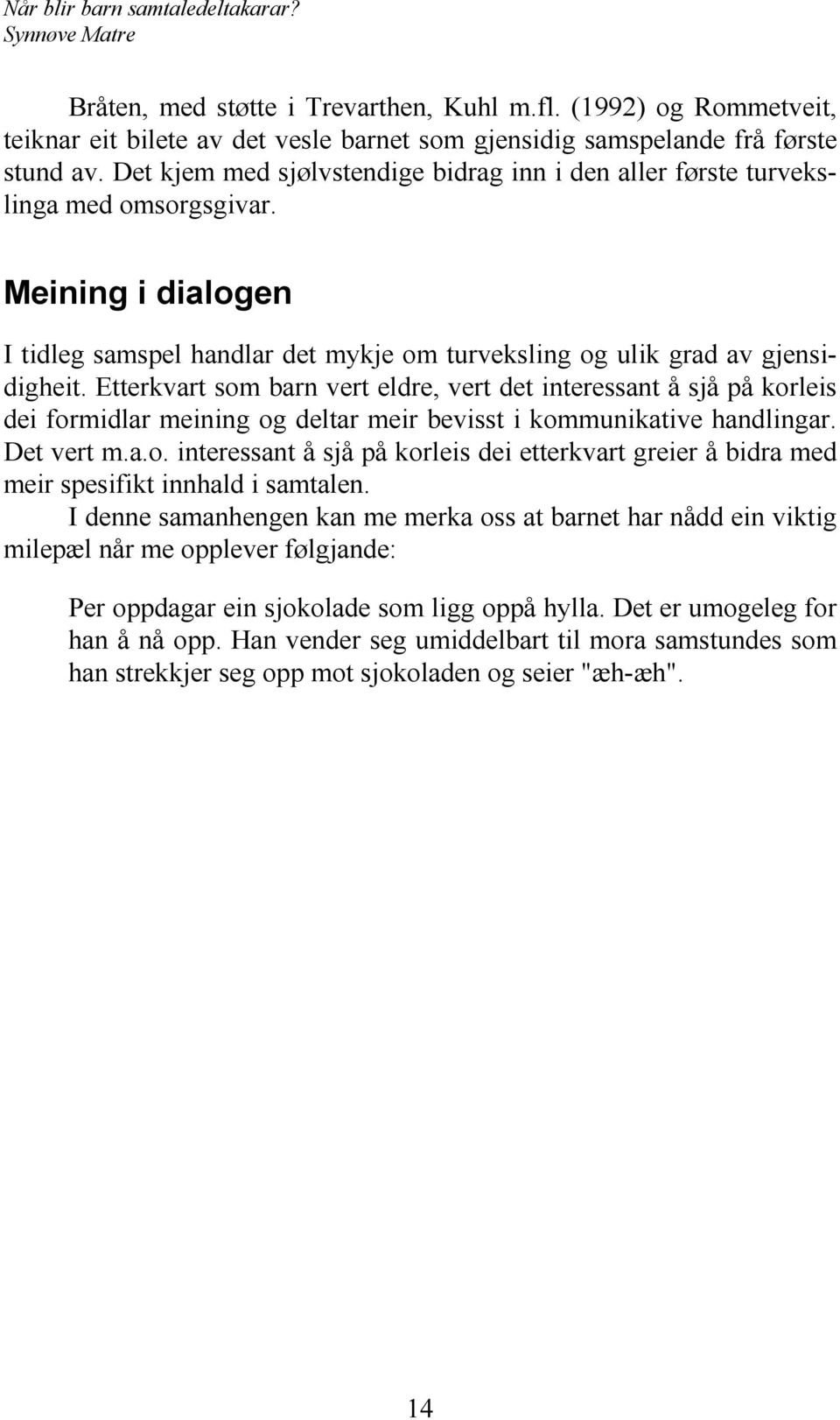 Etterkvart som barn vert eldre, vert det interessant å sjå på korleis dei formidlar meining og deltar meir bevisst i kommunikative handlingar. Det vert m.a.o. interessant å sjå på korleis dei etterkvart greier å bidra med meir spesifikt innhald i samtalen.