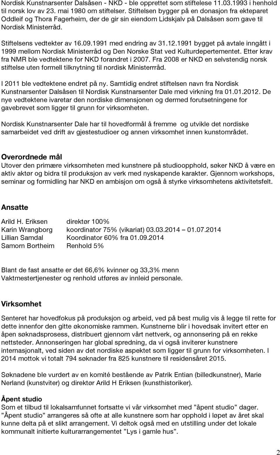 1991 med endring av 31.12.1991 bygget på avtale inngått i 1999 mellom Nordisk Ministerråd og Den Norske Stat ved Kulturdepertementet. Etter krav fra NMR ble vedtektene for NKD forandret i 2007.