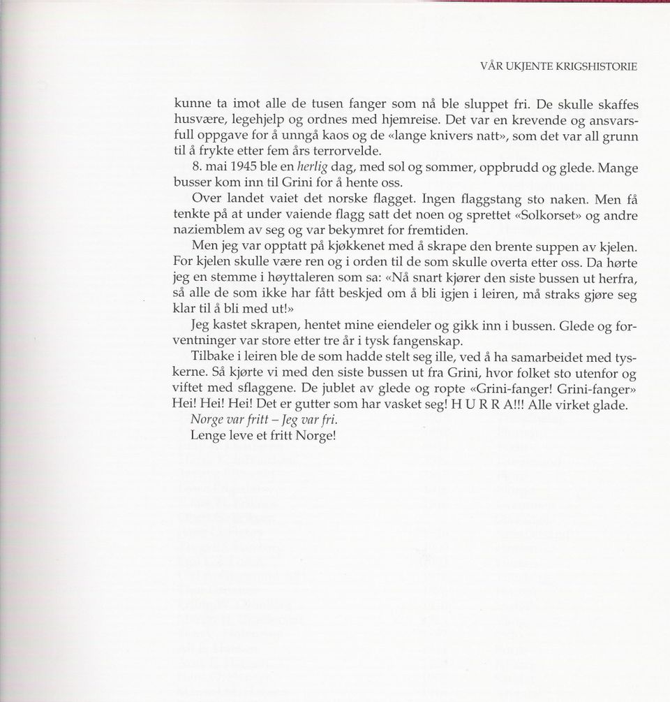 mai 1945 ble en herlig dag, med sol og sommer, oppbrudd og glede. Mange busser kom inn til Grini for a hente oss. Over landet vaiet det norske flagget. Ingen flaggstang sto naken.