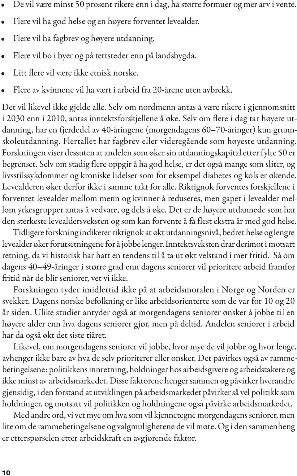 Selv om nordmenn antas å være rikere i gjennomsnitt i 2030 enn i 2010, antas inntektsforskjellene å øke.