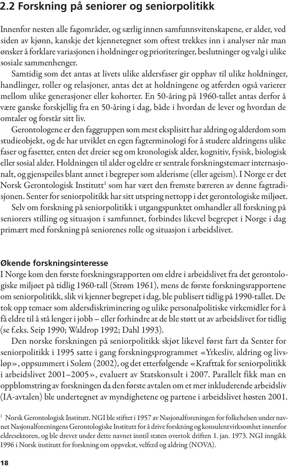 Samtidig som det antas at livets ulike aldersfaser gir opphav til ulike holdninger, handlinger, roller og relasjoner, antas det at holdningene og atferden også varierer mellom ulike generasjoner