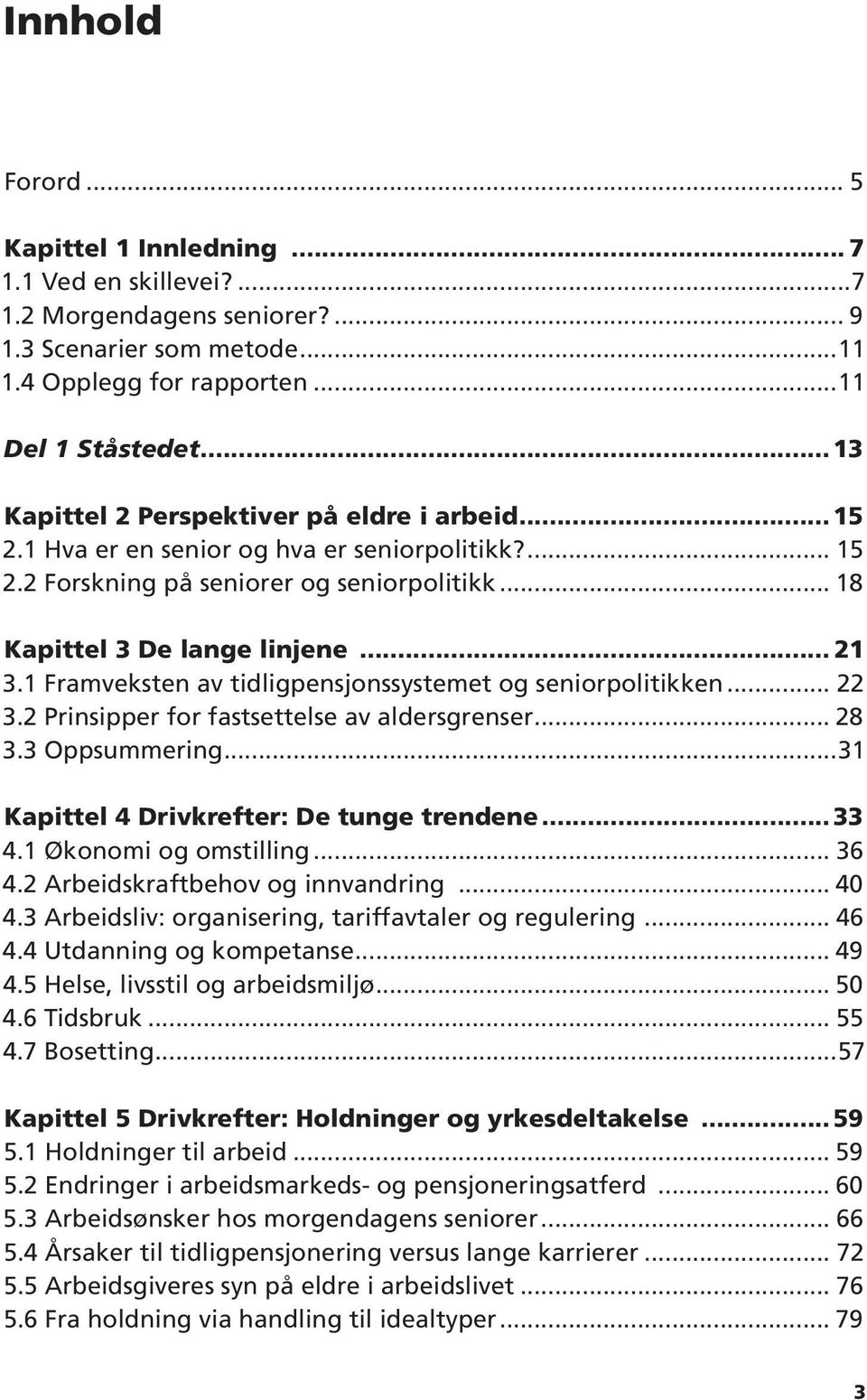 1 Framveksten av tidligpensjonssystemet og seniorpolitikken... 22 3.2 Prinsipper for fastsettelse av aldersgrenser... 28 3.3 Oppsummering...31 Kapittel 4 Drivkrefter: De tunge trendene...33 4.